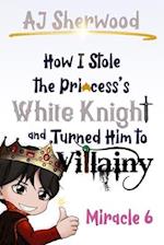 How I Stole the Princess's White Knight and Turned Him to Villainy: Miracle 6 