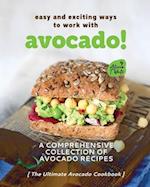 Easy and Exciting Ways to Work with Avocado!: A Comprehensive Collection of Avocado Recipes 