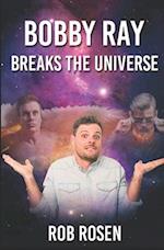 Bobby Ray Breaks the Universe 