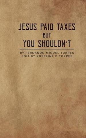 Jesus Paid Taxes But You Shouldn't