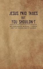 Jesus Paid Taxes But You Shouldn't 