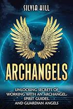 Archangels: Unlocking Secrets of Working with an Archangel, Spirit Guides, and Guardian Angels 