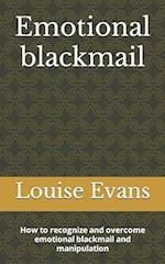 Emotional blackmail : How to recognize and overcome emotional blackmail and manipulation 