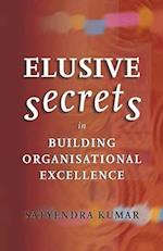 ELUSIVE SECRETS: IN BUILDING ORGANISATIONAL EXCELLENCE 