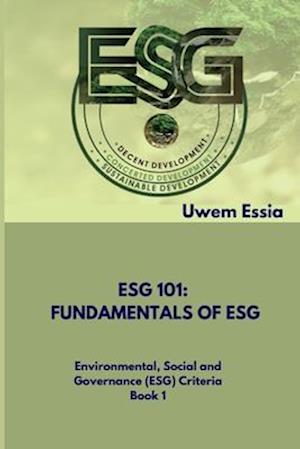 FUNDAMENTALS OF ESG (ESG 101): Environmental, Social and Governance (ESG) Criteria Book 1