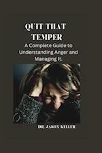 Quit That Temper: A Complete Guide to Understanding Anger and Managing It 