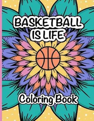 Basketball is Life Coloring Book: A Fun and Relaxing Coloring Book for Basketball Lovers