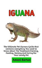 IGUANA : The Ultimate Guide To Iguana Care, Feeding, Housing, Training (Complete Iguana Information) 