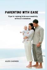 PARENTING WITH EASE : Tips to raising kids successfully without mistakes 