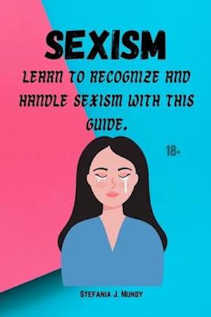 Sexism : Learn to recognize and handle sexism with this guide