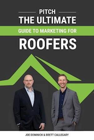 Pitch: The Ultimate Guide to Marketing for Roofers: Internet Marketing for Roofers