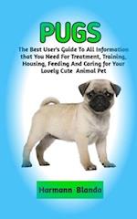 PUGS : Complete Pugs Information, The Ultimate Guide To Pugs Care, Feeding, Housing, Training 