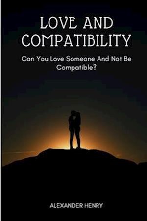 love and compatibility: Can you love someone and not be compatible?