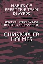 HABITS OF EFFECTIVE TEAM PLAYERS: PRACTICAL STEPS ON HOW TO BUILD A COHESIVE TEAM 