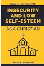 How to overcome Insecurity and low self-esteem: As a Christian 