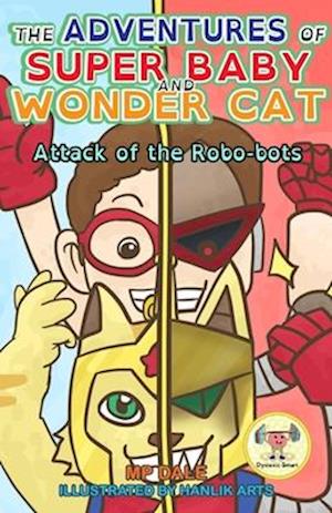 The Adventures of Super Baby and Wonder Cat: Attack of the Robo-Bots (Dyslexic Smart)