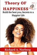 Theory of Happiness: Build the best you: Secrets to Happier Life 