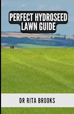 The Perfect Hydroseed Lawn Guide: Creating, Caring and Maintaining Your Perfect Outdoor Space 