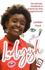 Ladyish: The Ultimate Handbook on Puberty for Girls Aged 13 to 16 