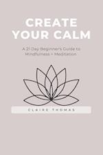 Create Your Calm: A 21 Day Beginner's Guide to Mindfulness + Meditation 