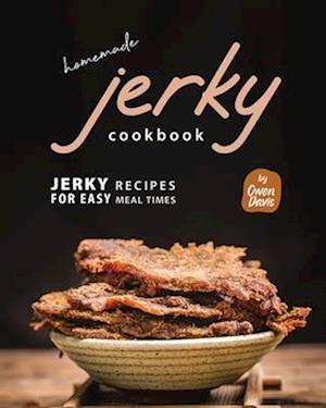 Homemade Jerky Cookbook: Jerky Recipes for Easy Meal Times