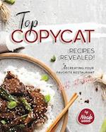 Top Copycat Recipes Revealed!: Recreating Your Favorite Restaurant Foods at Home 