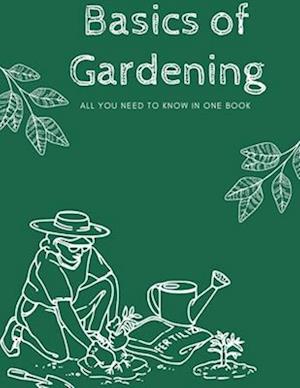 Basics of gardening: All you need to know in one book