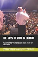 THE 2022 REVIVAL IN UGANDA: FULFILMENT OF PASTOR BENNY HINN'S PROPHECY ON UGANDA 