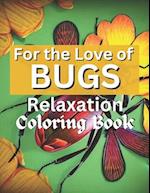 For the Love of Bugs: A Relaxation Coloring Book 