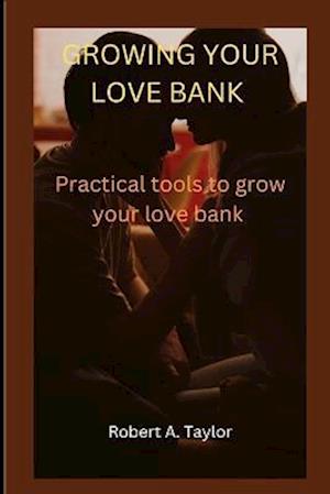 GROWING YOUR LOVE BANK : Practical tools to grow your love bank