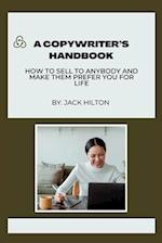 Copywriter's Handbook : How to sell to anybody and make them prefer you for life. 