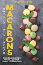 Irresitible French Macarons: More delicious taste you will get from this macaron cookbook! 