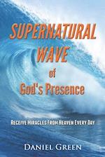 Supernatural Wave of God's Presence: Receive Miracles from Heaven Every Day 