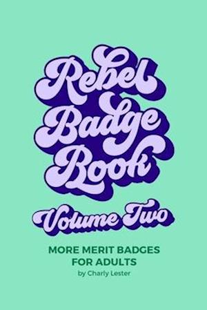 Rebel Badge Book Volume Two: 52 More Merit Badges For Adults