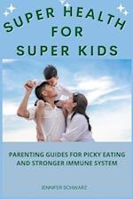 Super Health For Super Kids: Parenting Guides For Picky Eating And Stronger Immune System 