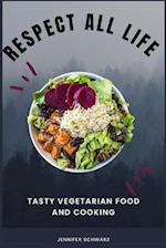 Respect All Life: Tasty Vegetarian Food And Cooking 