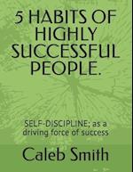 5 HABITS OF HIGHLY SUCCESSFUL PEOPLE.: SELF-DISCIPLINE; as a driving force of success 
