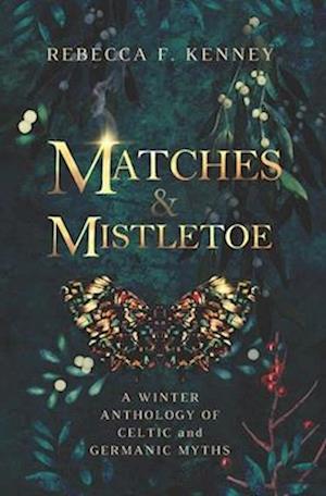 Matches & Mistletoe: An Anthology of Four Celtic & Germanic Tales