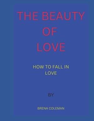 THE BEAUTY OF LOVE: HOW TO FALL IN LOVE