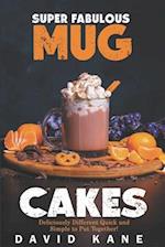 Super Fabulous mug cakes: Deliciously different quick and simple to put together! 