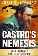 CASTRO'S NEMESIS: True Stories of a Master Spy-Catcher 