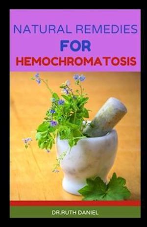 Natural Remedies for Hemochromatosis: DISCOVER SEVERAL NATURAL REMEDIES FOR HEMOCHROMATOSIS