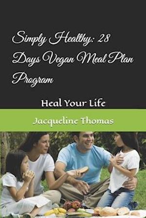 Simply Healthy: 28 Days Vegan Meal Plan Program: Heal Your Life