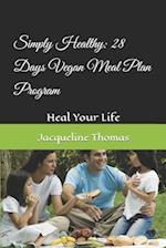 Simply Healthy: 28 Days Vegan Meal Plan Program: Heal Your Life 