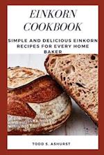 EINKORN COOKBOOK: Simple and Delicious Einkorn Recipes for Every Home Baker 