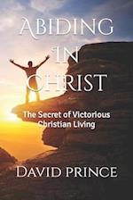 Abiding In Christ: The Secret of Victorious Christian Living 