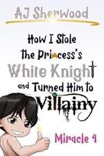 How I stole the Princess's White Knight and Turned Him to Villainy : Miracle 4 