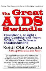 THE GREAT AIDS SWINDLE: Questions, Insights, and Confessions from Within the Science Establishment 