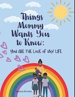 Things Mommy Wants You to Know: You are the love of my life 