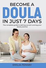 Become a Doula in just 7 days: The complete guide to setting up and running your doula practice 